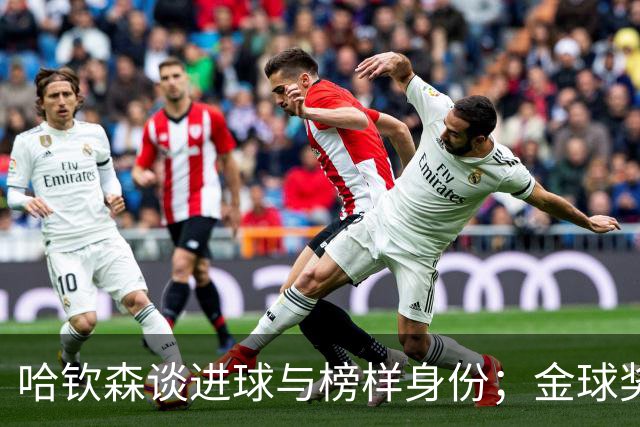 哈钦森谈进球与榜样身份；金球奖归属之争