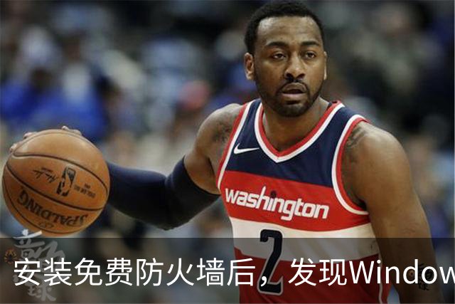 安装免费防火墙后，发现Windows中的应用在背后偷偷联网